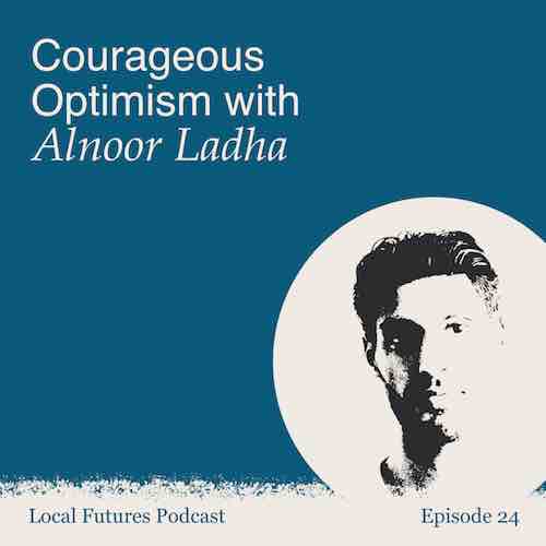 Alnoor Ladha Local Futures Podcast
