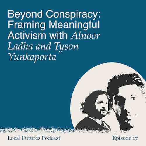 Alnoor Ladha, Tyson Yunkaporta and Helena Norberg-Hodge Local Futures Podcast