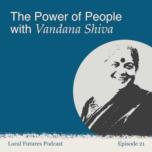 Vandana Shiva Local Futures Podcast